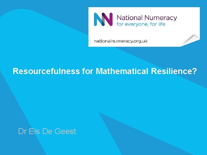 Resourcefulness for Mathematical Resilience? Dr Els De Geest 