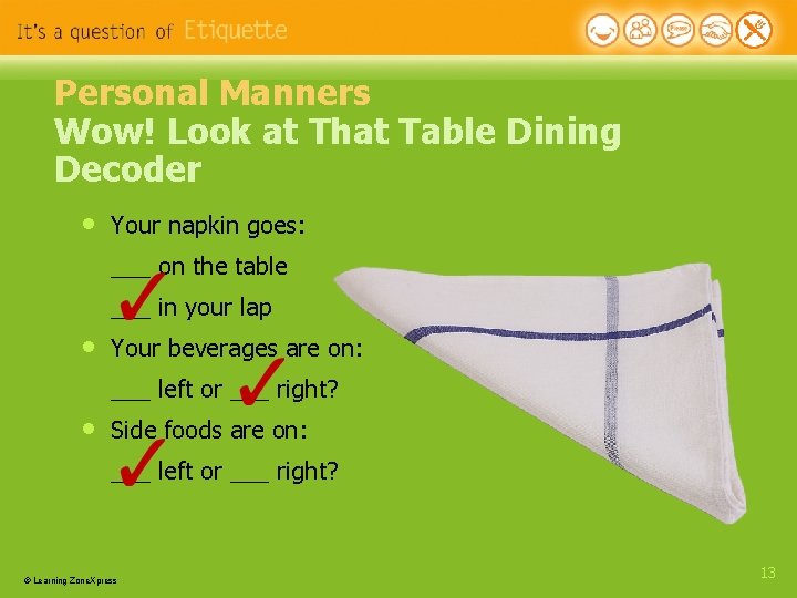 Personal Manners Wow! Look at That Table Dining Decoder • Your napkin goes: ___ Personal Manners Wow! Look at That Table Dining Decoder • Your napkin goes: ___