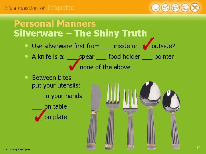 Personal Manners Silverware – The Shiny Truth • • Use silverware first from ___ Personal Manners Silverware – The Shiny Truth • • Use silverware first from ___