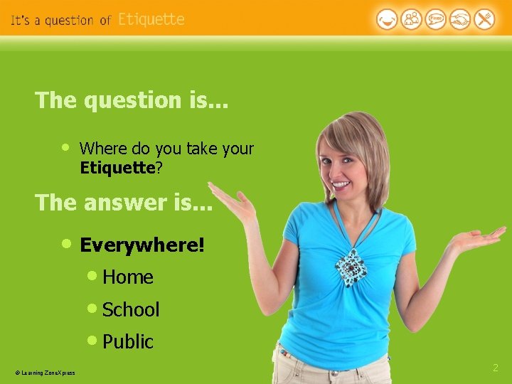 The question is. . . • Where do you take your Etiquette? The answer The question is. . . • Where do you take your Etiquette? The answer