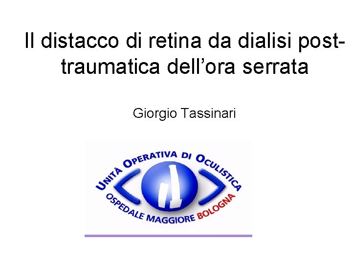 Il distacco di retina da dialisi posttraumatica dell’ora serrata Giorgio Tassinari 