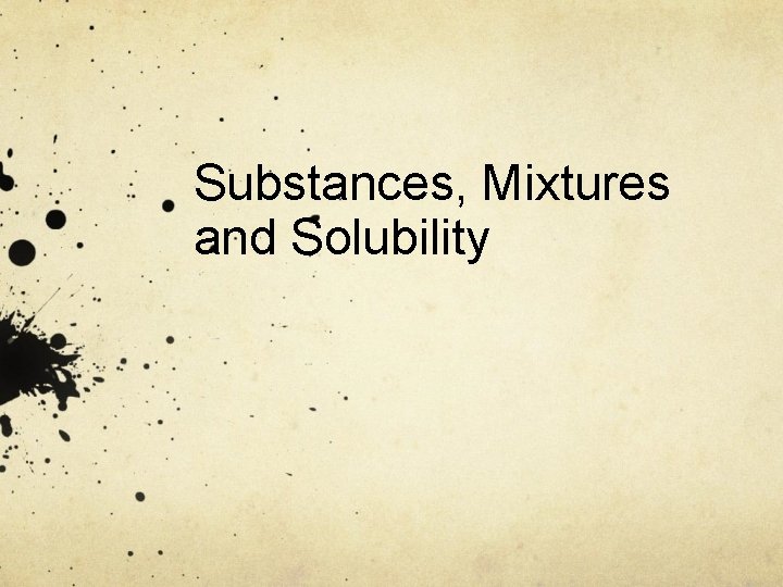 Substances, Mixtures and Solubility 