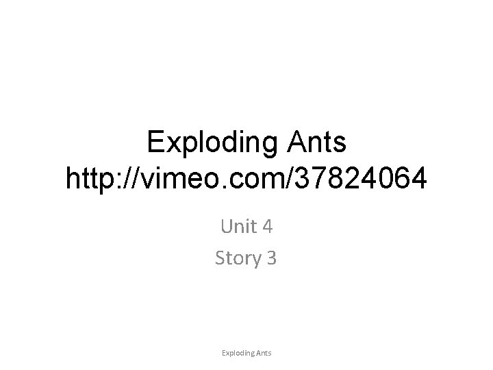 Exploding Ants http: //vimeo. com/37824064 Unit 4 Story 3 Exploding Ants 