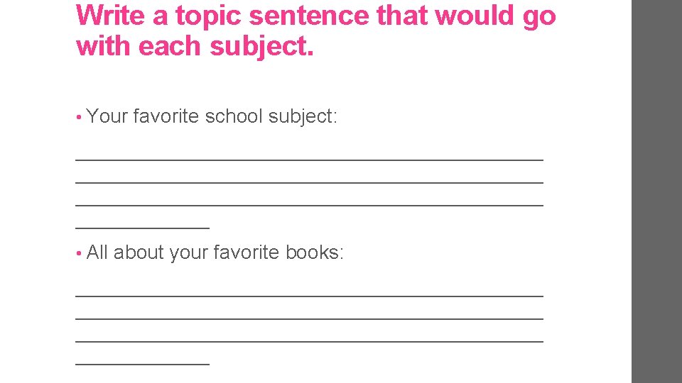 Write a topic sentence that would go with each subject. • Your favorite school