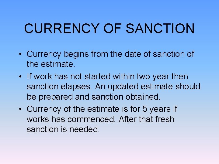 CURRENCY OF SANCTION • Currency begins from the date of sanction of the estimate. CURRENCY OF SANCTION • Currency begins from the date of sanction of the estimate.