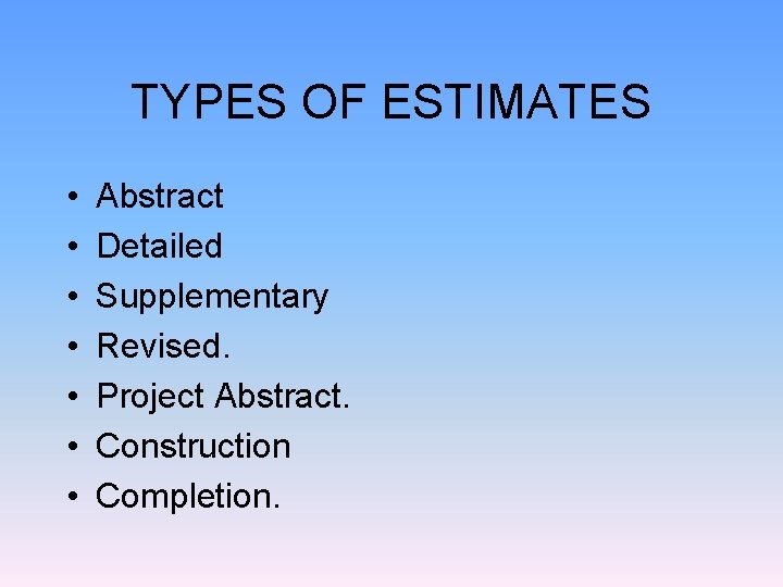 TYPES OF ESTIMATES • • Abstract Detailed Supplementary Revised. Project Abstract. Construction Completion. TYPES OF ESTIMATES • • Abstract Detailed Supplementary Revised. Project Abstract. Construction Completion.