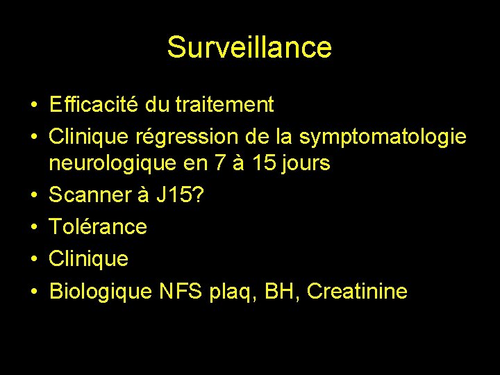 Surveillance • Efficacité du traitement • Clinique régression de la symptomatologie neurologique en 7