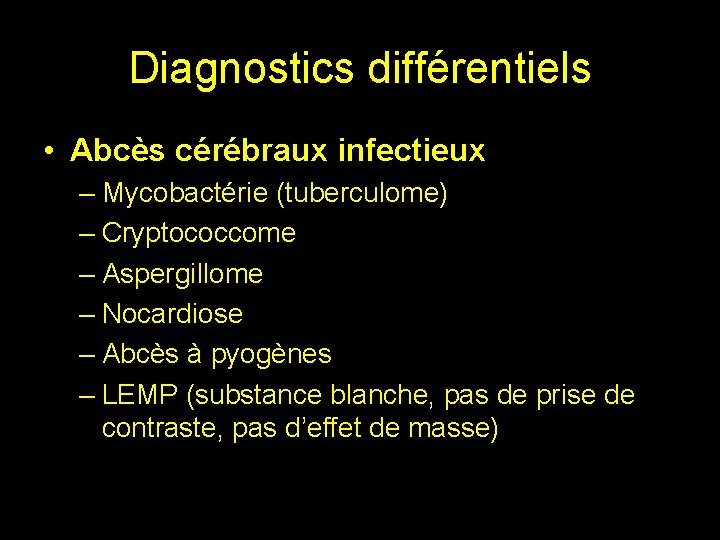 Diagnostics différentiels • Abcès cérébraux infectieux – Mycobactérie (tuberculome) – Cryptococcome – Aspergillome –