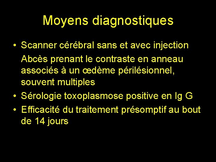 Moyens diagnostiques • Scanner cérébral sans et avec injection Abcès prenant le contraste en