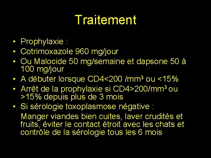 Traitement • Prophylaxie : • Cotrimoxazole 960 mg/jour • Ou Malocide 50 mg/semaine et