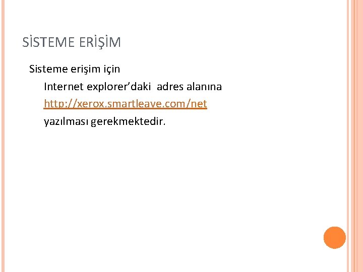 SİSTEME ERİŞİM Sisteme erişim için Internet explorer’daki adres alanına http: //xerox. smartleave. com/net yazılması