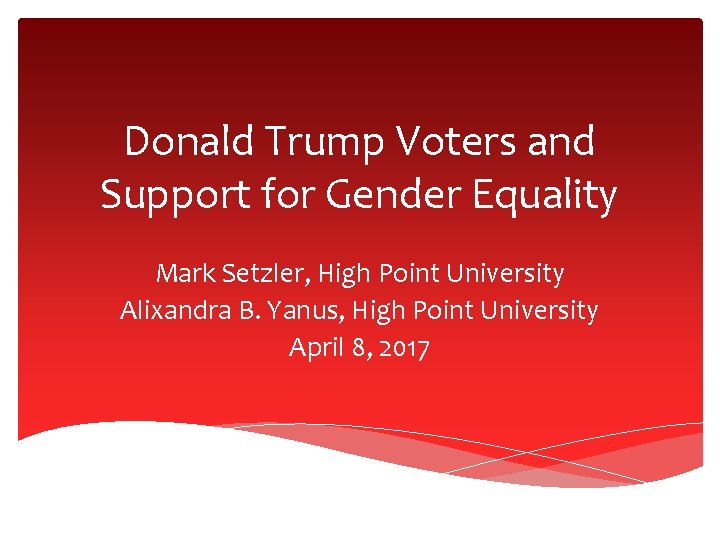 Donald Trump Voters and Support for Gender Equality Mark Setzler, High Point University Alixandra