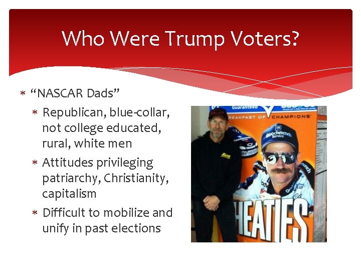 Who Were Trump Voters? “NASCAR Dads” Republican, blue-collar, not college educated, rural, white men