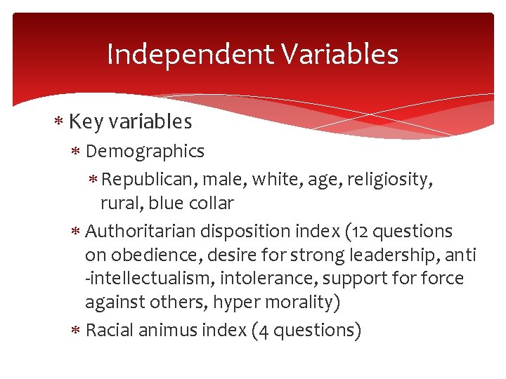 Independent Variables Key variables Demographics Republican, male, white, age, religiosity, rural, blue collar Authoritarian