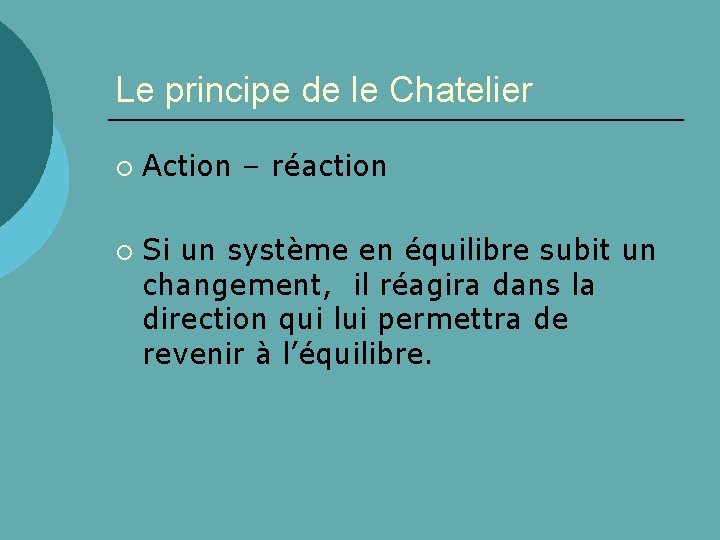 Le principe de le Chatelier ¡ ¡ Action – réaction Si un système en