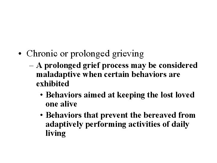  • Chronic or prolonged grieving – A prolonged grief process may be considered