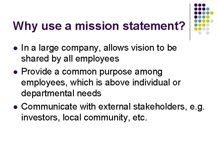 Why use a mission statement? l l l In a large company, allows vision
