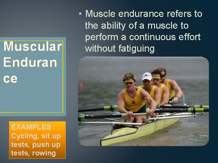 Muscular Enduran ce EXAMPLES : Cycling, sit up tests, push up tests, rowing •