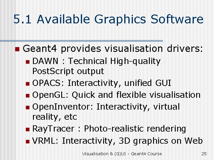 5. 1 Available Graphics Software n Geant 4 provides visualisation drivers: DAWN : Technical