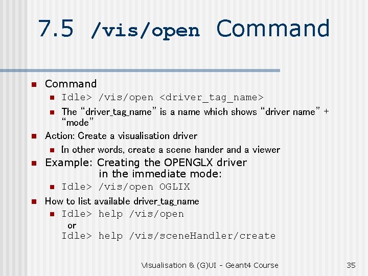 7. 5 /vis/open Command n Idle> /vis/open <driver_tag_name> n The “driver_tag_name” is a name