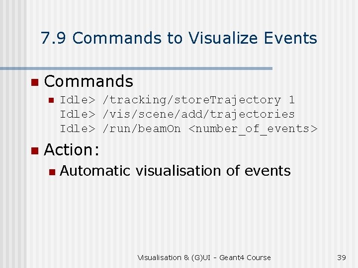 7. 9 Commands to Visualize Events n Commands n n Idle> /tracking/store. Trajectory 1