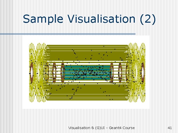 Sample Visualisation (2) Visualisation & (G)UI - Geant 4 Course 41 