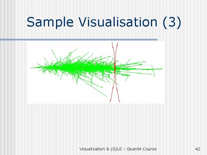 Sample Visualisation (3) Visualisation & (G)UI - Geant 4 Course 42 