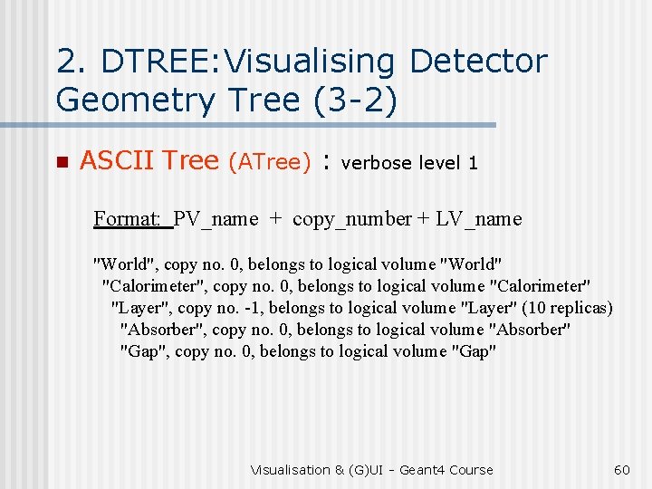 2. DTREE: Visualising Detector Geometry Tree (3 -2) n ASCII Tree (ATree) : verbose