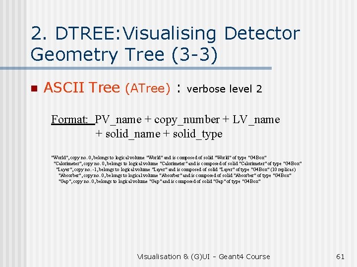 2. DTREE: Visualising Detector Geometry Tree (3 -3) n ASCII Tree (ATree) : verbose