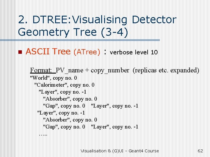 2. DTREE: Visualising Detector Geometry Tree (3 -4) n ASCII Tree (ATree) : verbose