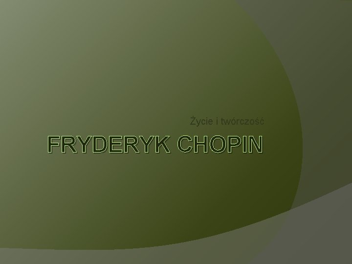 Życie i twórczość FRYDERYK CHOPIN 