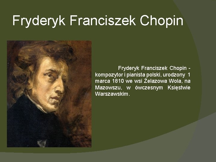 Fryderyk Franciszek Chopin Fryderyk Franciszek Chopin - kompozytor i pianista polski, urodzony 1 marca