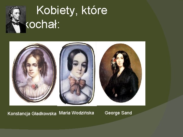  Kobiety, które pokochał: Konstancja Gładkowska Maria Wodzińska George Sand 