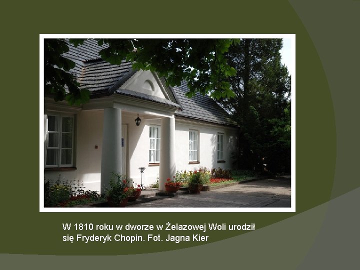 W 1810 roku w dworze w Żelazowej Woli urodził się Fryderyk Chopin. Fot. Jagna