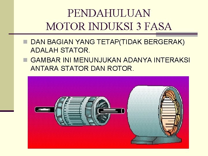 PENDAHULUAN MOTOR INDUKSI 3 FASA n DAN BAGIAN YANG TETAP(TIDAK BERGERAK) ADALAH STATOR. n