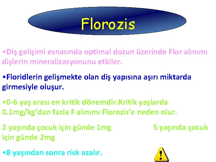 Florozis • Diş gelişimi esnasında optimal dozun üzerinde Flor alınımı dişlerin mineralizasyonunu etkiler. •