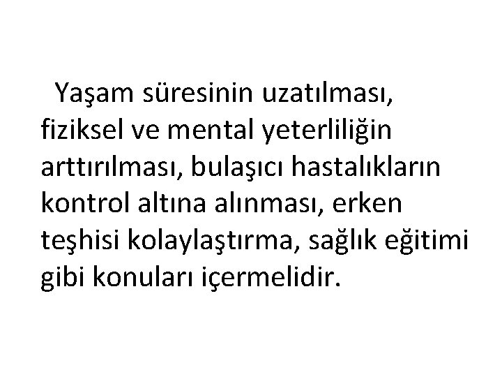 Yaşam süresinin uzatılması, fiziksel ve mental yeterliliğin arttırılması, bulaşıcı hastalıkların kontrol altına alınması, erken