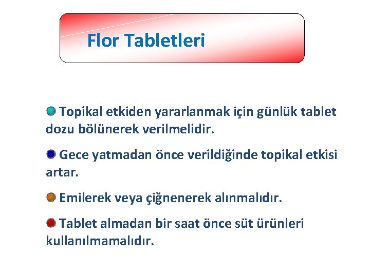 Flor Tabletleri Topikal etkiden yararlanmak için günlük tablet dozu bölünerek verilmelidir. Gece yatmadan önce