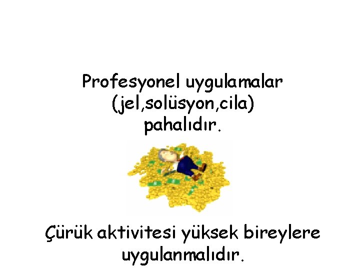 Profesyonel uygulamalar (jel, solüsyon, cila) pahalıdır. Çürük aktivitesi yüksek bireylere uygulanmalıdır. 