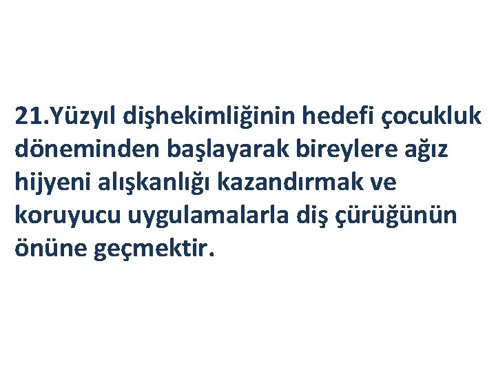 21. Yüzyıl dişhekimliğinin hedefi çocukluk döneminden başlayarak bireylere ağız hijyeni alışkanlığı kazandırmak ve koruyucu