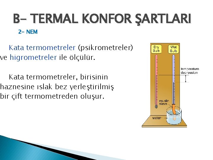 B- TERMAL KONFOR ŞARTLARI 2 - NEM Kata termometreler (psikrometreler) ve higrometreler ile ölçülür.