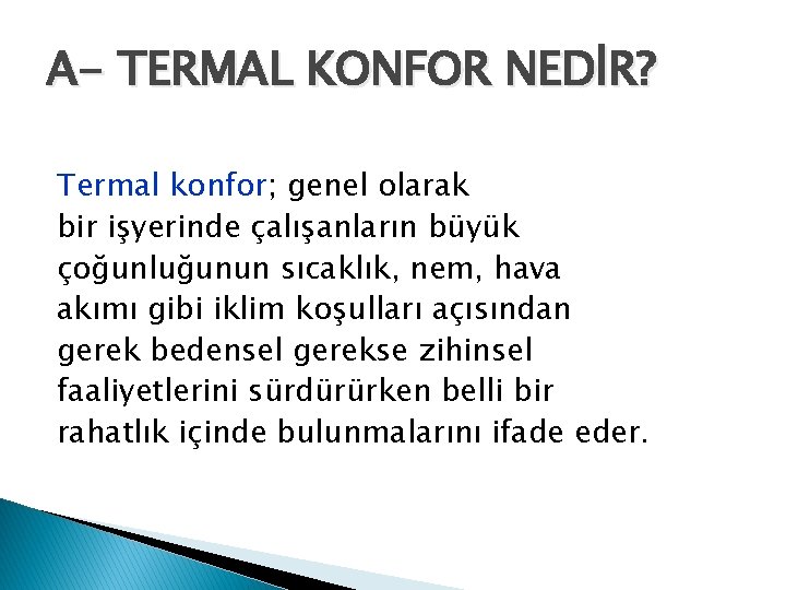 A- TERMAL KONFOR NEDİR? Termal konfor; genel olarak bir işyerinde çalışanların büyük çoğunluğunun sıcaklık,