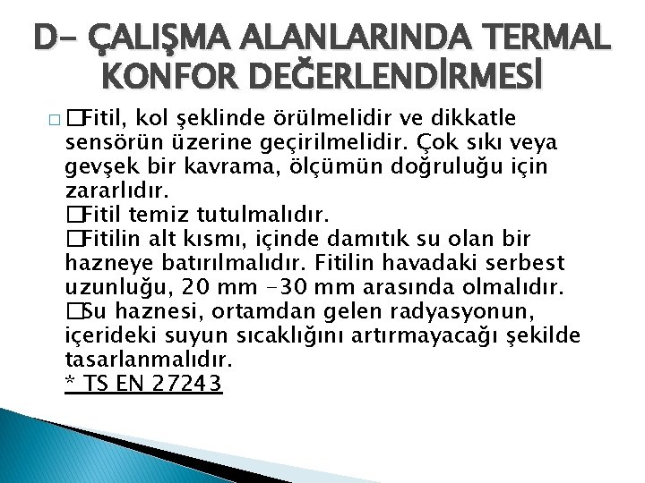 D- ÇALIŞMA ALANLARINDA TERMAL KONFOR DEĞERLENDİRMESİ � �Fitil, kol şeklinde örülmelidir ve dikkatle sensörün