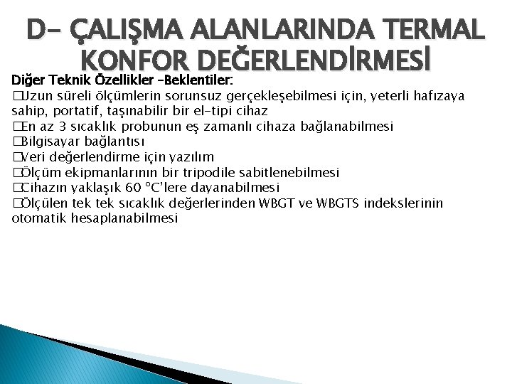 D- ÇALIŞMA ALANLARINDA TERMAL KONFOR DEĞERLENDİRMESİ Diğer Teknik Özellikler –Beklentiler: �Uzun süreli ölçümlerin sorunsuz