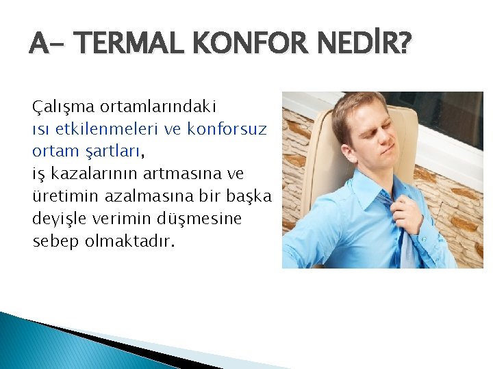 A- TERMAL KONFOR NEDİR? Çalışma ortamlarındaki ısı etkilenmeleri ve konforsuz ortam şartları, iş kazalarının