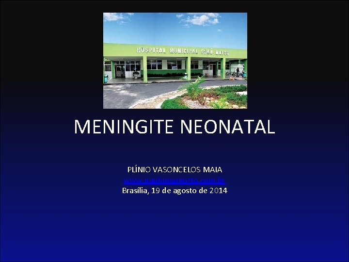 MENINGITE NEONATAL PLÍNIO VASONCELOS MAIA www. paulomargotto. com. br Brasília, 19 de agosto de