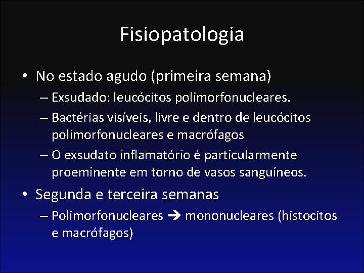 Fisiopatologia • No estado agudo (primeira semana) – Exsudado: leucócitos polimorfonucleares. – Bactérias visíveis,