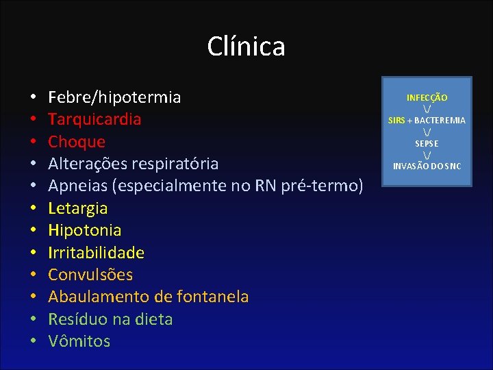 Clínica • • • Febre/hipotermia Tarquicardia Choque Alterações respiratória Apneias (especialmente no RN pré-termo)