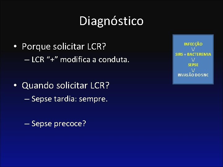 Diagnóstico • Porque solicitar LCR? – LCR “+” modifica a conduta. • Quando solicitar