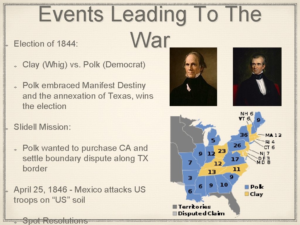 Events Leading To The War Election of 1844: Clay (Whig) vs. Polk (Democrat) Polk